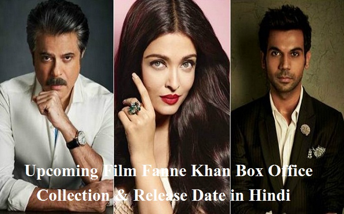 Upcoming Fanne Khan Film Box Office Collection Release Date in Hindi